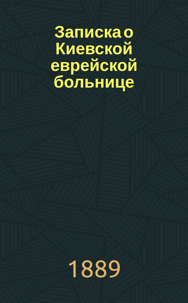 Записка о Киевской еврейской больнице : С прил.