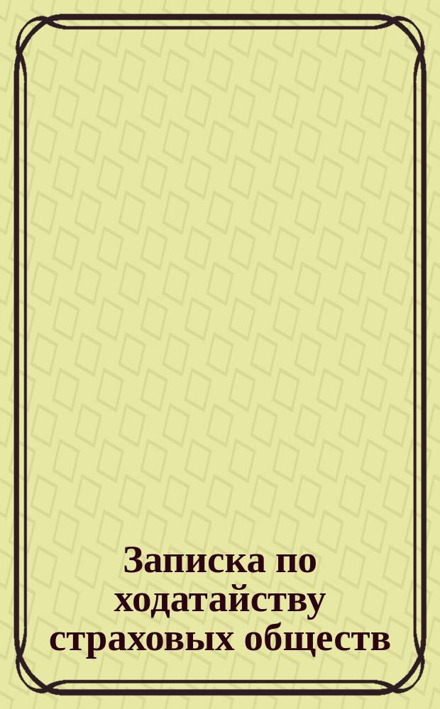 Записка по ходатайству страховых обществ: "Российского для морского, речного и сухопутного страхования и транспортирования кладей", "Надежда", "Русский Ллойд", "Россия", "Северного", "Якорь" и "Волга" о дополнении ст. 1202 Улож. о наказ.