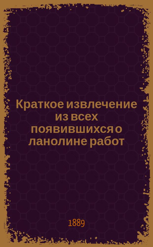 Краткое извлечение из всех появившихся о ланолине работ : Обраб. специально для врачей д-р А.И. Ильинский