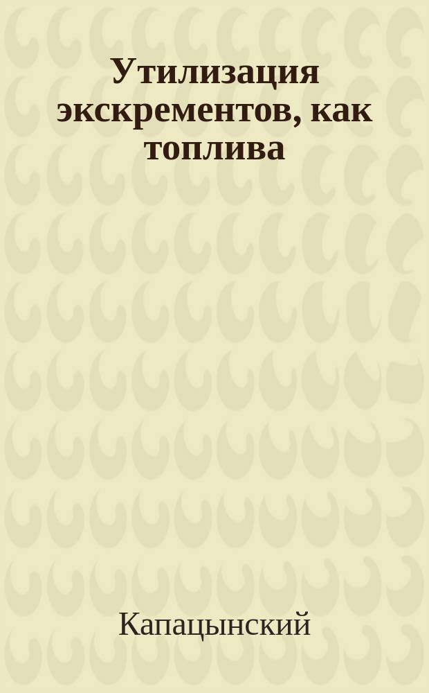 Утилизация экскрементов, как топлива : Сообщ. 1 Отд. Р. техн. о-ва