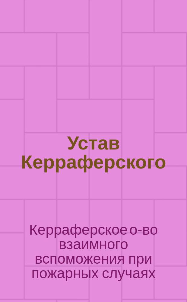 Устав Керраферского (Лифляндской губернии) общества взаимного вспоможения при пожарных случаях : Утв. 3 сент. 1886 г.