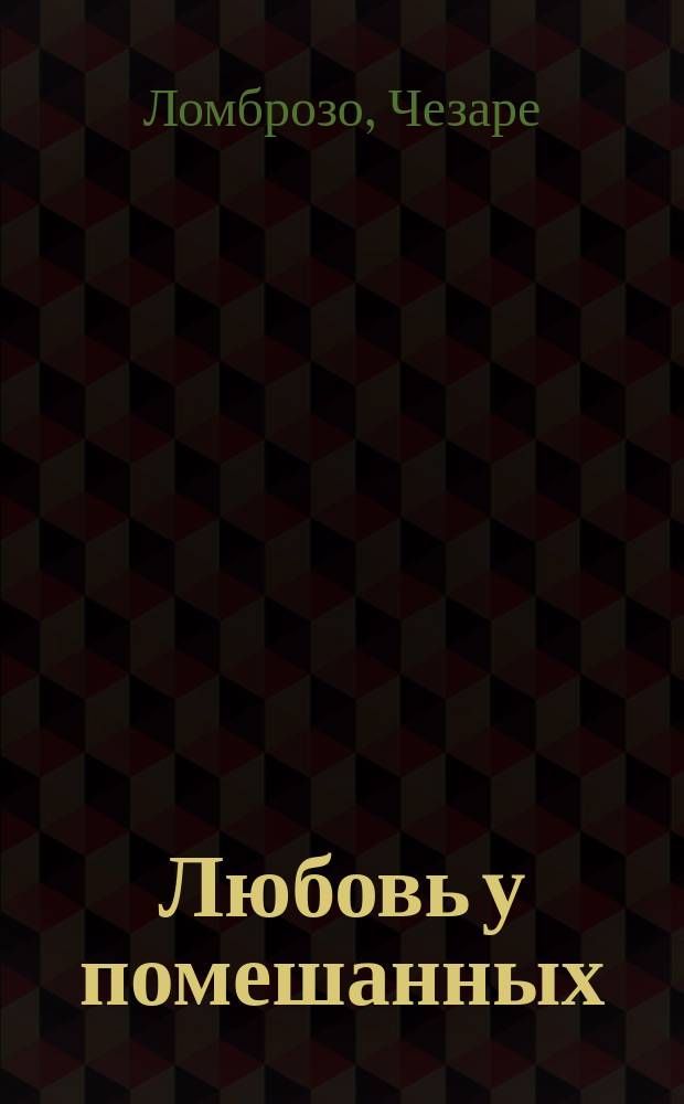 Любовь у помешанных : Для врачей и юристов