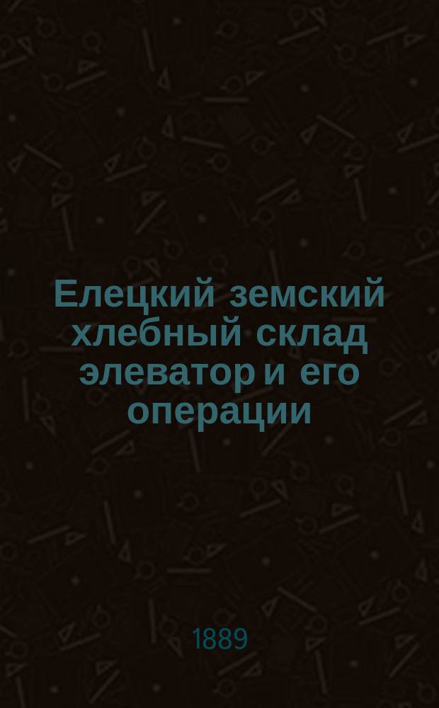 Елецкий земский хлебный склад элеватор и его операции