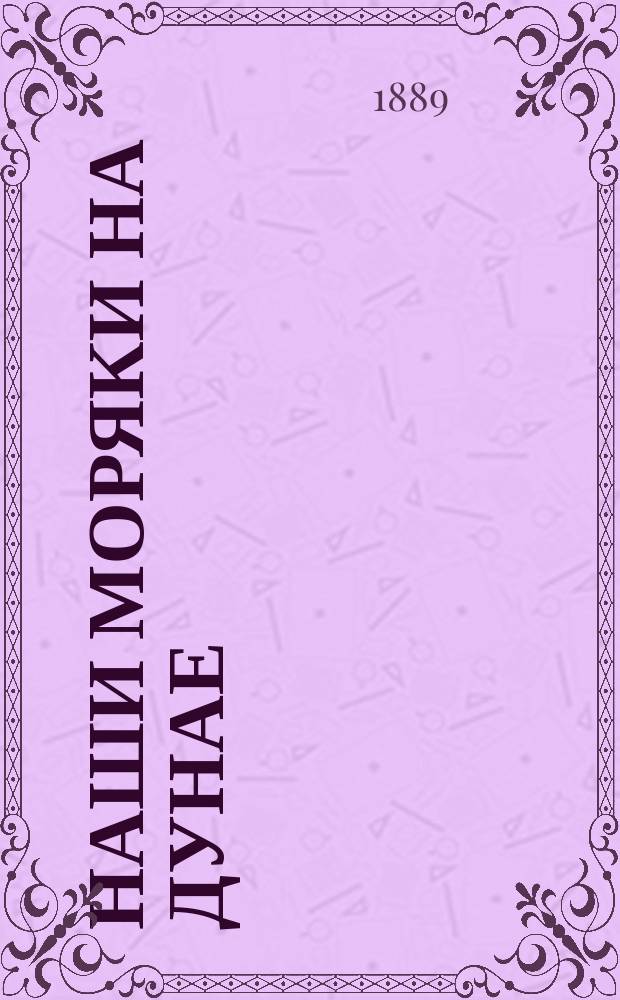 Наши моряки на Дунае : Рассказы из минувшей турецкой войны