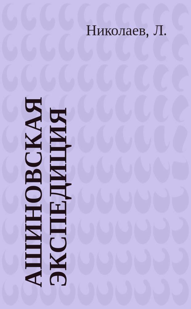 Ашиновская экспедиция : Рассказ участника экспедиции Л. Николаева