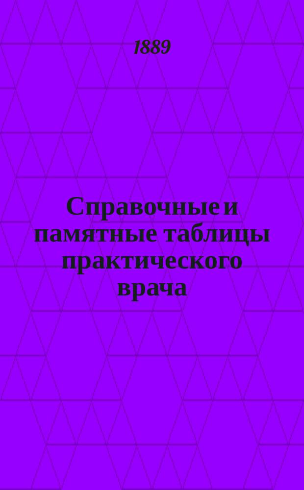 Справочные и памятные таблицы практического врача : Справ. табл. взяты из руководств по фармакологии проф. В.О. Подвысоцкого