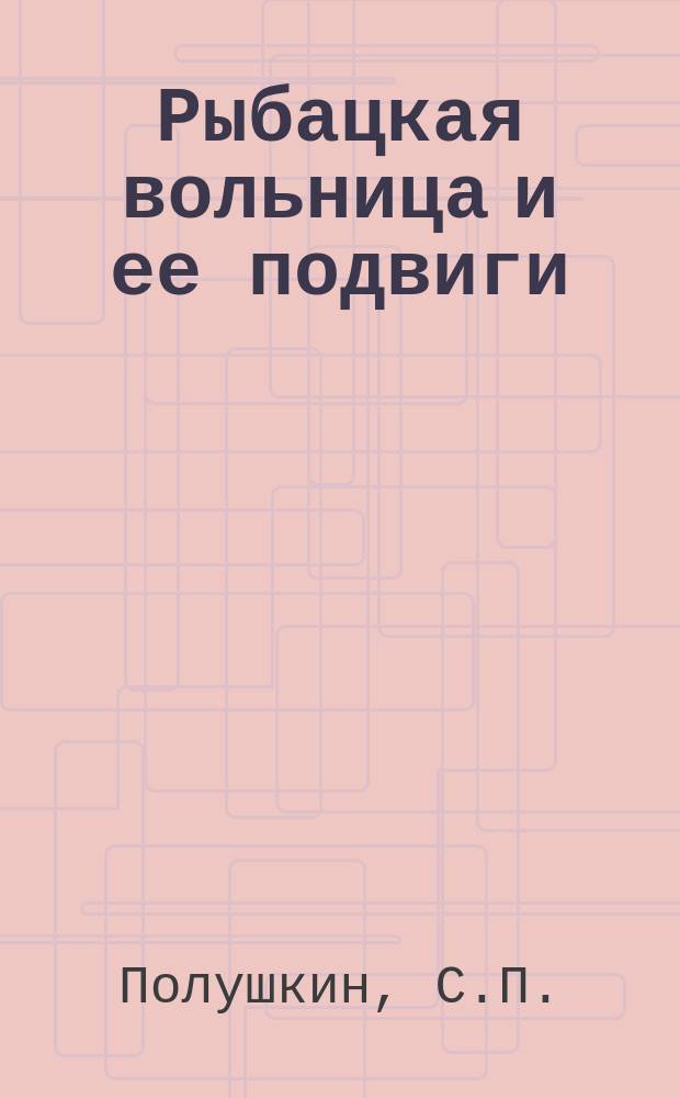 Рыбацкая вольница и ее подвиги : Путевые наброски : Соврем. картина донского рыболовства