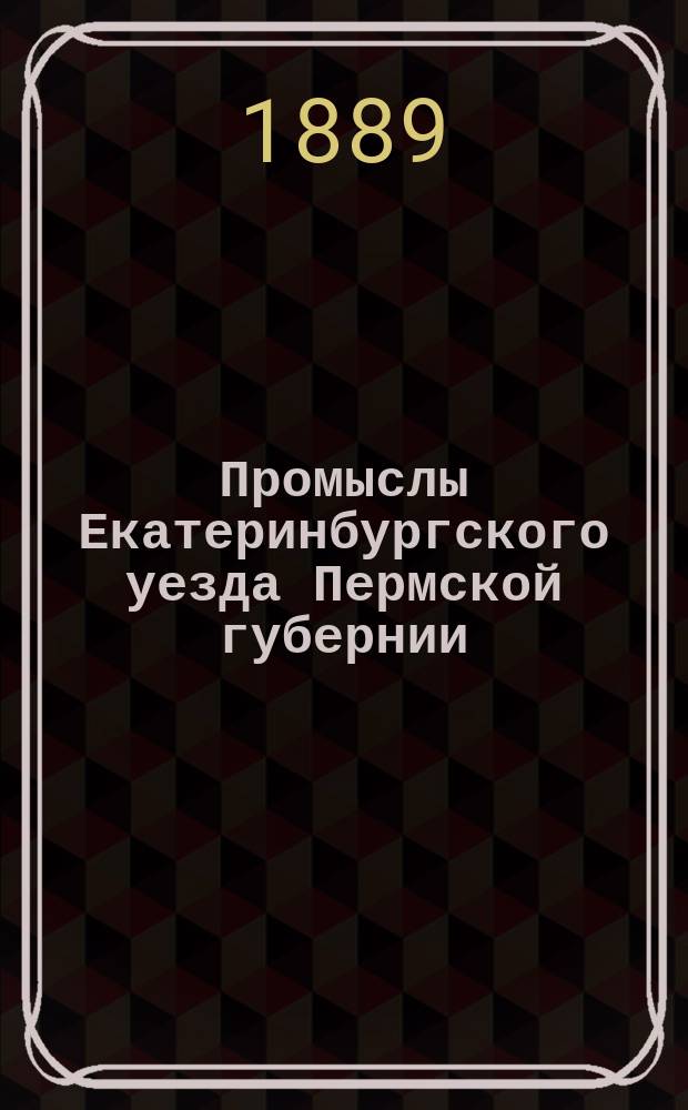 Промыслы Екатеринбургского уезда Пермской губернии