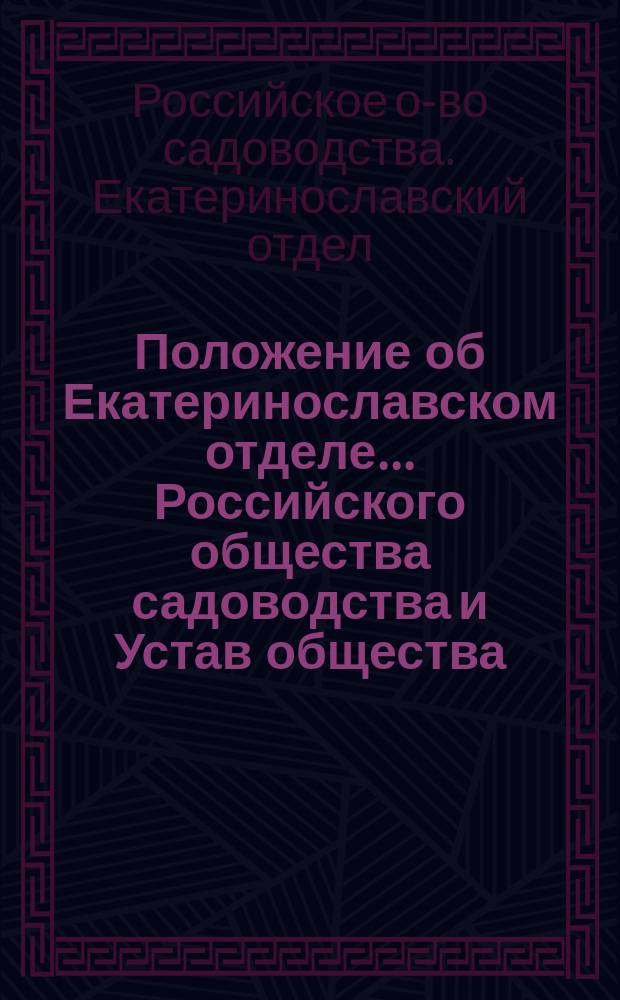 Положение об Екатеринославском отделе... Российского общества садоводства и Устав общества : Утв. 22 февр. 1889 г.