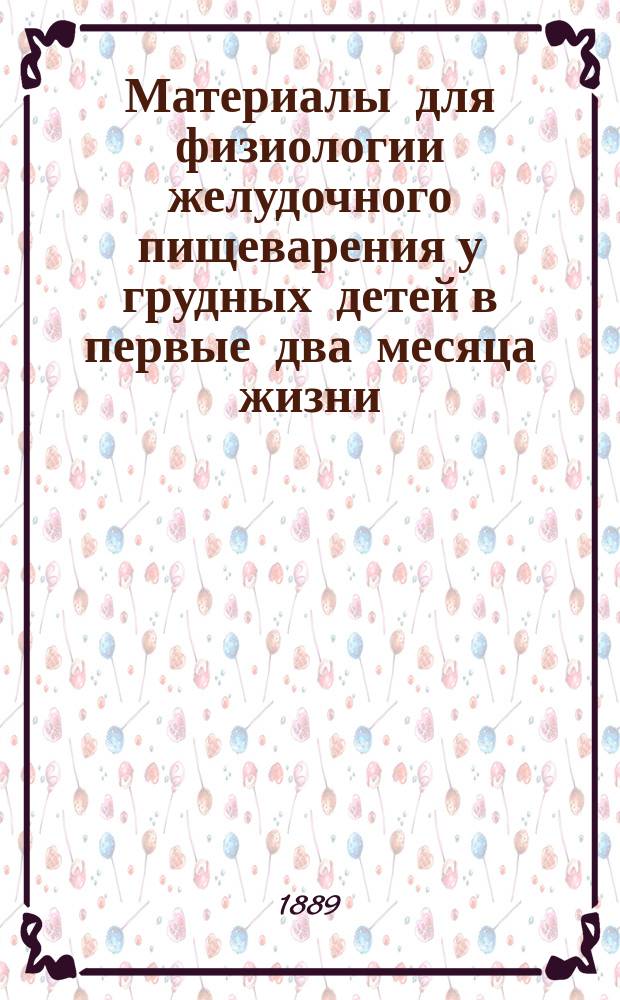 Материалы для физиологии желудочного пищеварения у грудных детей в первые два месяца жизни : Дис. на степ. д-ра мед. Михаила ван Путерен