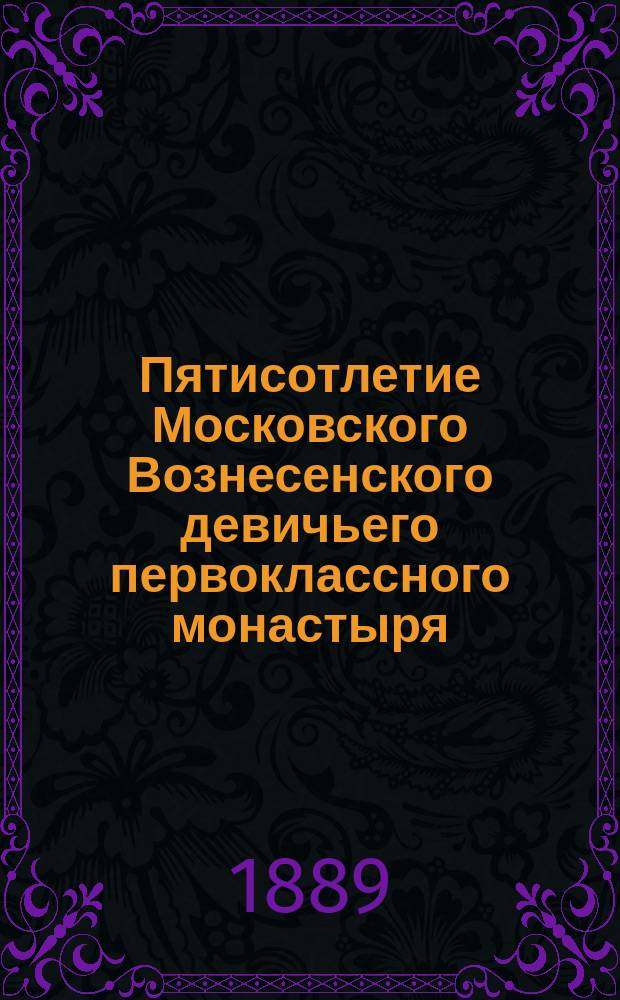 Пятисотлетие Московского Вознесенского девичьего первоклассного монастыря