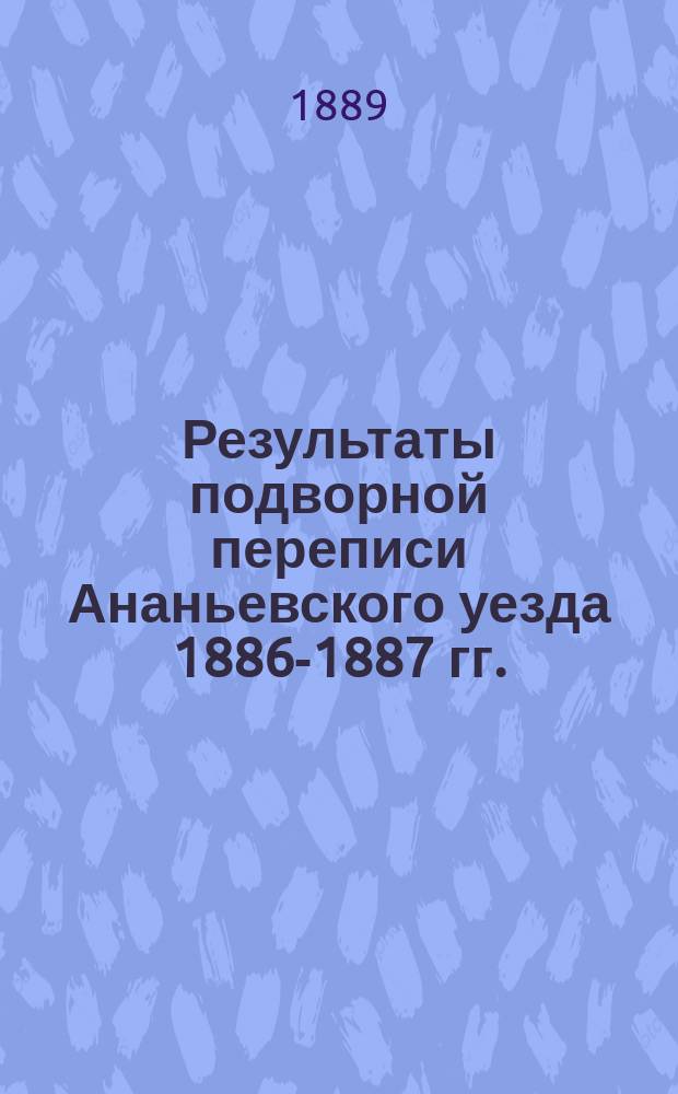 Результаты подворной переписи Ананьевского уезда 1886-1887 гг.
