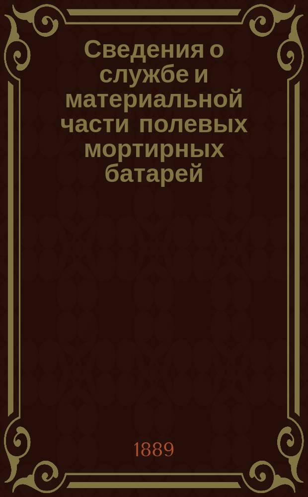 Сведения о службе и материальной части полевых мортирных батарей : Сост. в шестых батареях 1 и 3 арт. бригад