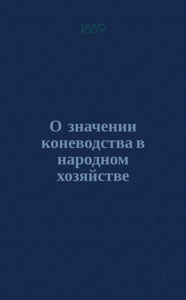 О значении коневодства в народном хозяйстве : (Сообщ. А.А. Соколова в заседании 1 Отд-ние В.Э. о-ва, 15 февр. 1889 г.)