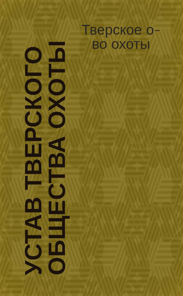 Устав Тверского общества охоты : Утв. 30 мая 1893 г.