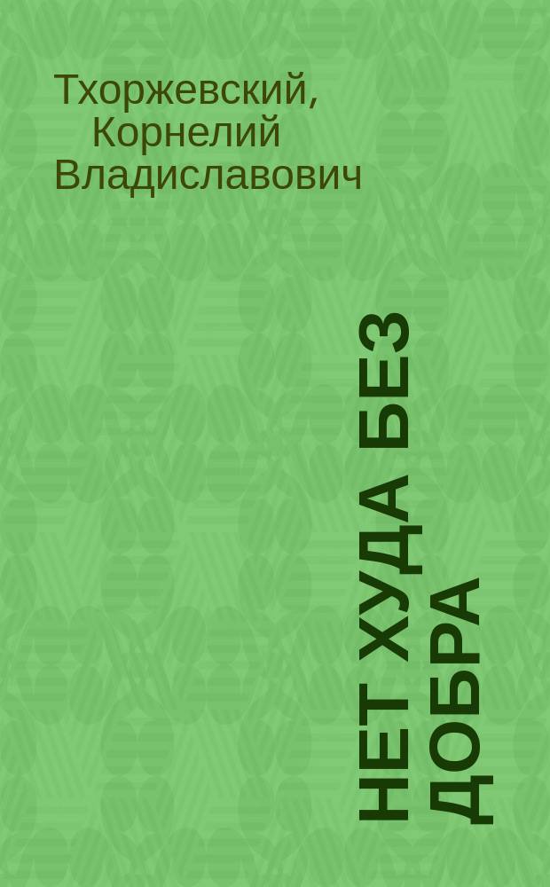 Нет худа без добра : Рассказ К. Тхоржевского