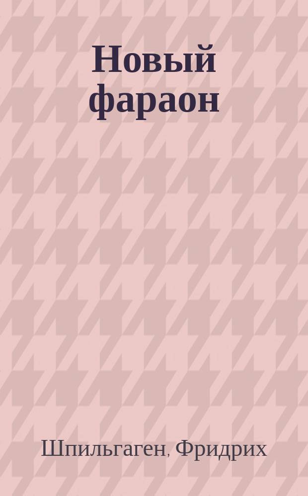 Новый фараон : (Ein neuer Pharao) : Роман Фридриха Шпильгагена. [Игнатий : (Эскиз из жизни в Пруссии)