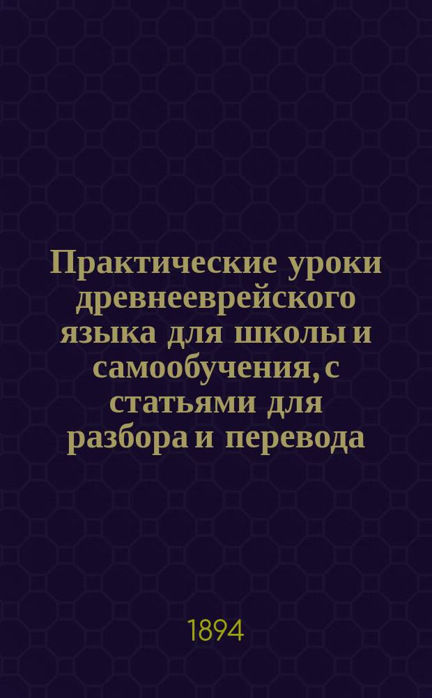 Практические уроки древнееврейского языка для школы и самообучения, с статьями для разбора и перевода