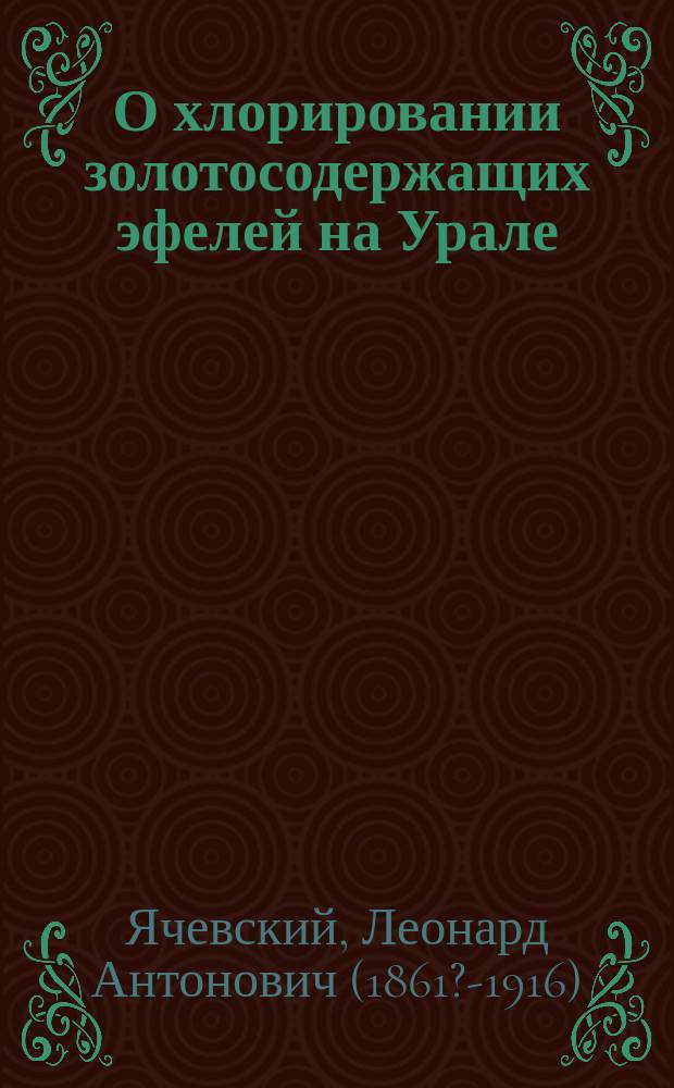 О хлорировании золотосодержащих эфелей на Урале : Сообщ. Рус. техн. о-ву
