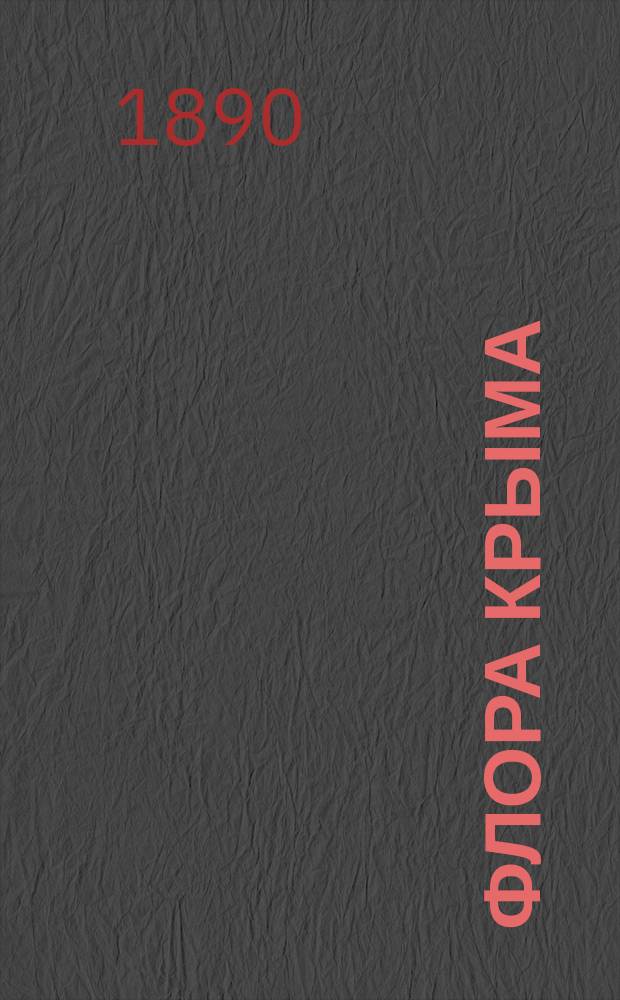 Флора Крыма : Дис. на степ. магистра ботаники. Т. 1- (Отчет С.-Петерб. о-ву естествоиспытателей и Крым. ком.). Т. 1 : Ботанико-географический очерк Таврического полуострова