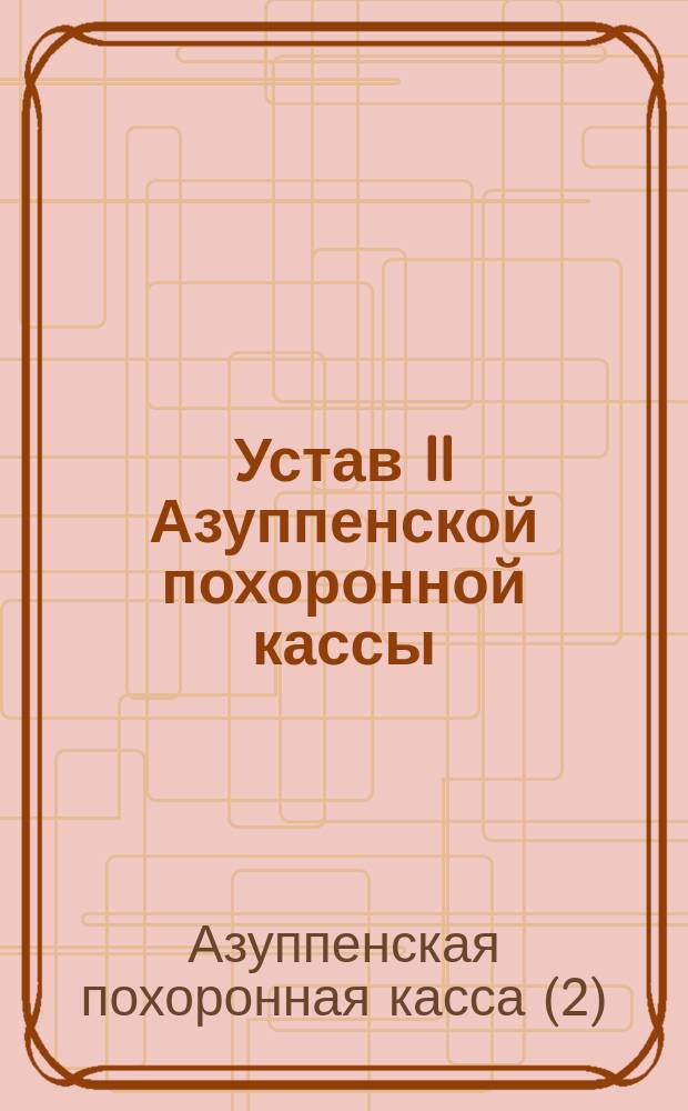 Устав II Азуппенской похоронной кассы : Утв. 18 авг. 1890 г.