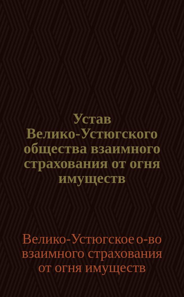 Устав Велико-Устюгского общества взаимного страхования от огня имуществ