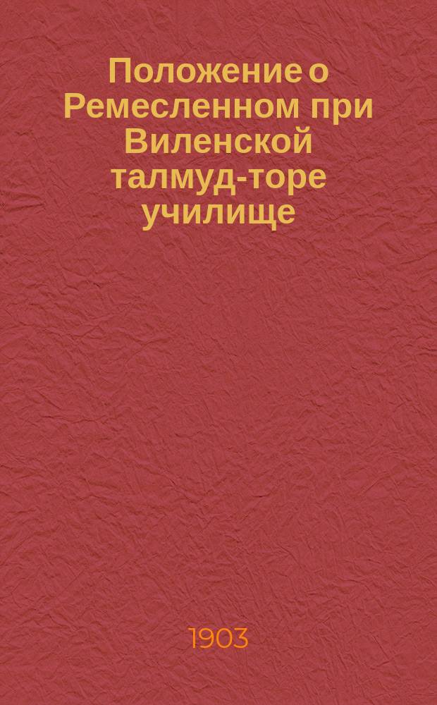 Положение о Ремесленном при Виленской талмуд-торе училище : Утв. 10 марта 1890 г.