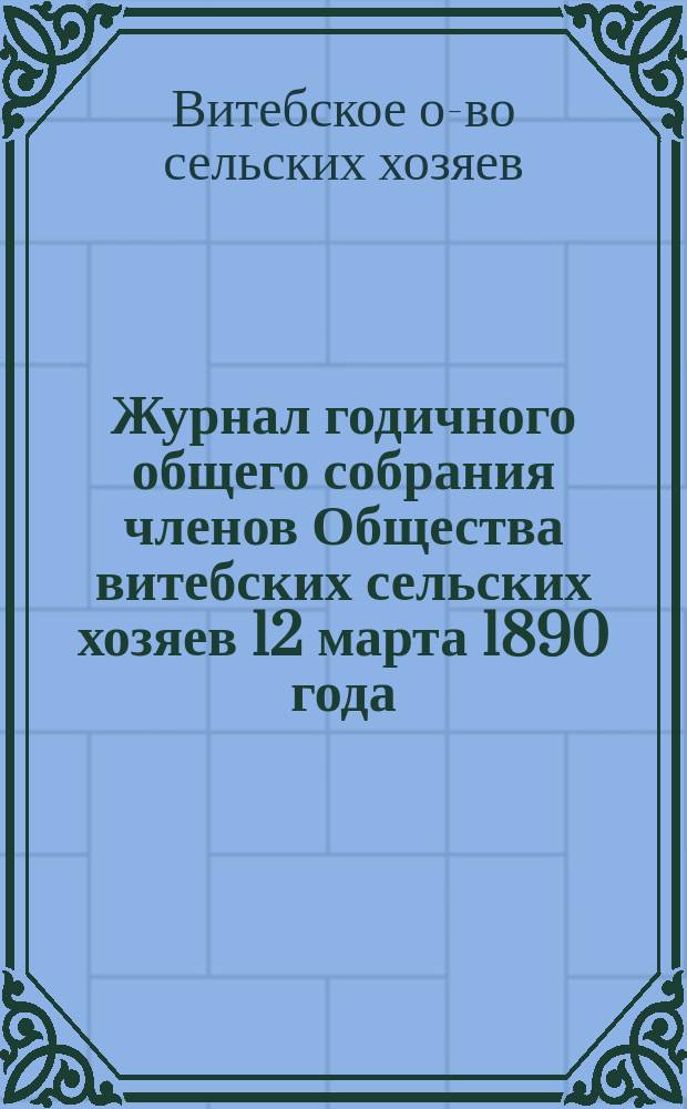 Журнал годичного общего собрания членов Общества витебских сельских хозяев 12 марта 1890 года