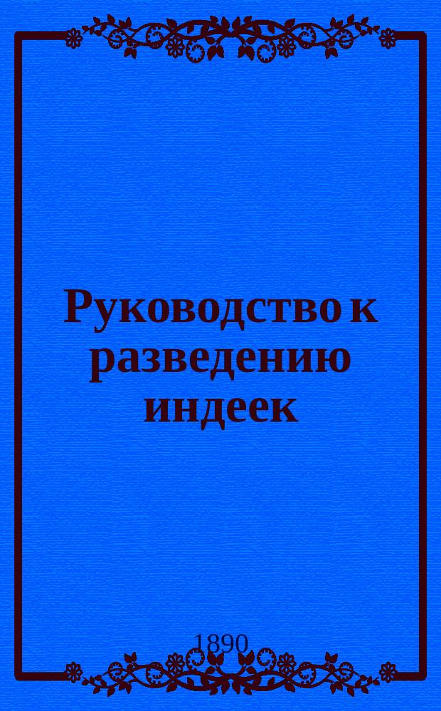 Руководство к разведению индеек : С 10 рис. в тексте и черт. проекта двора для индеек, с подроб. его описанием