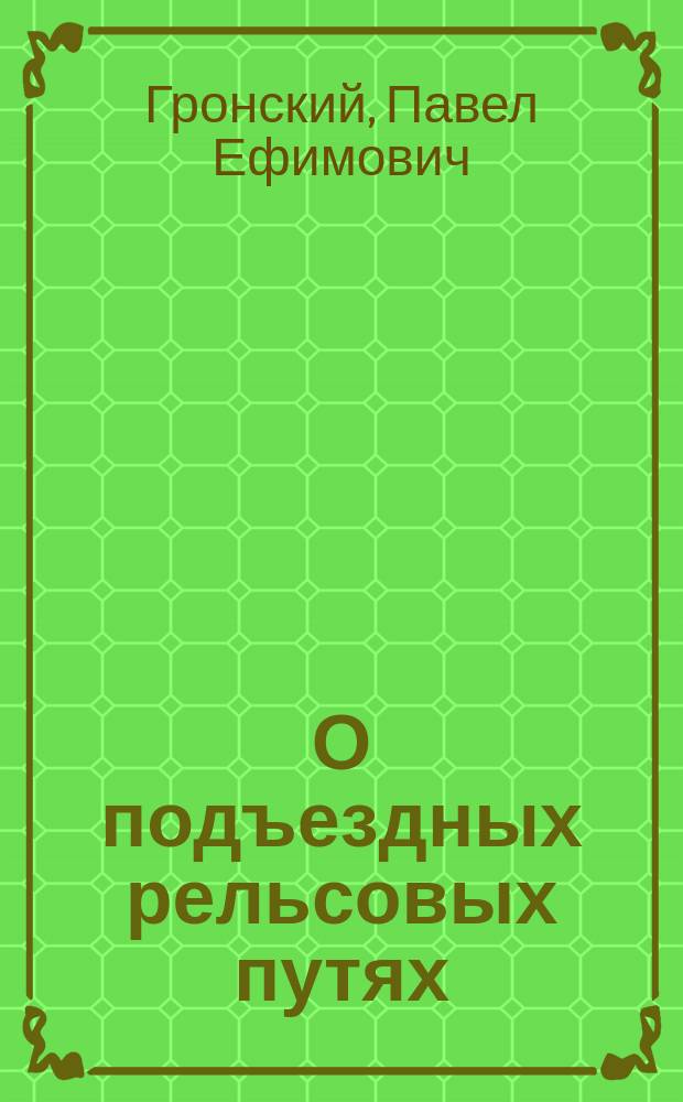 О подъездных рельсовых путях : Доклад III Отд-нию В. э. общ. 20 янв. 1890 г