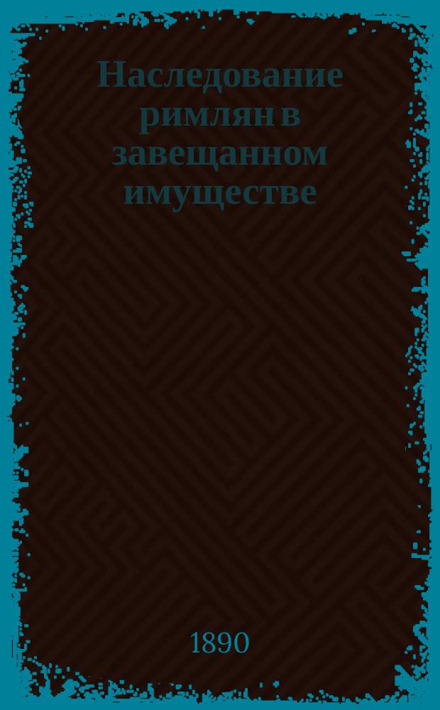 Наследование римлян в завещанном имуществе