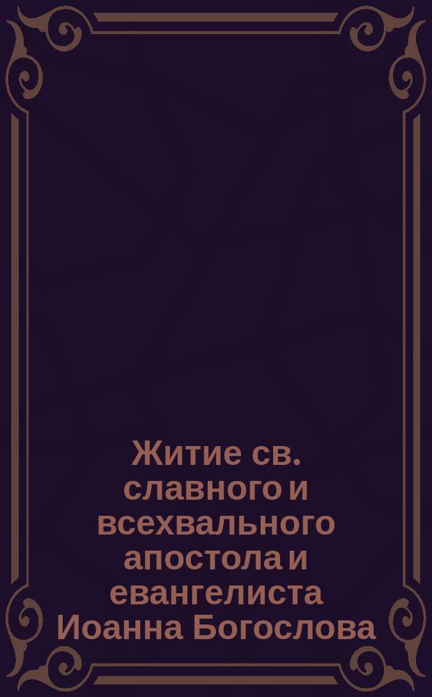 Житие св. славного и всехвального апостола и евангелиста Иоанна Богослова