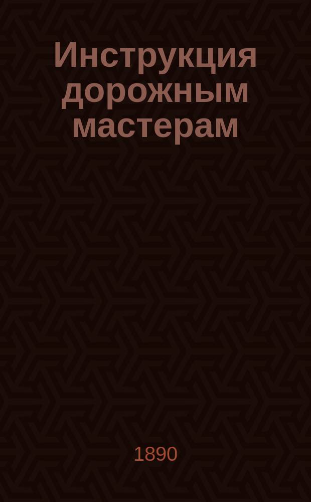 Инструкция дорожным мастерам : С прил.