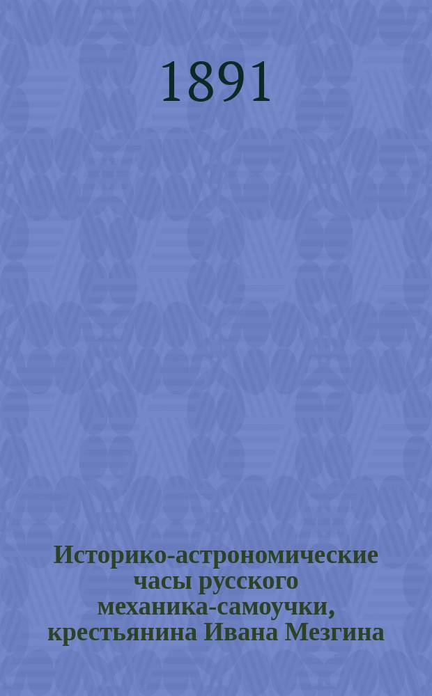 Историко-астрономические часы русского механика-самоучки, крестьянина Ивана Мезгина