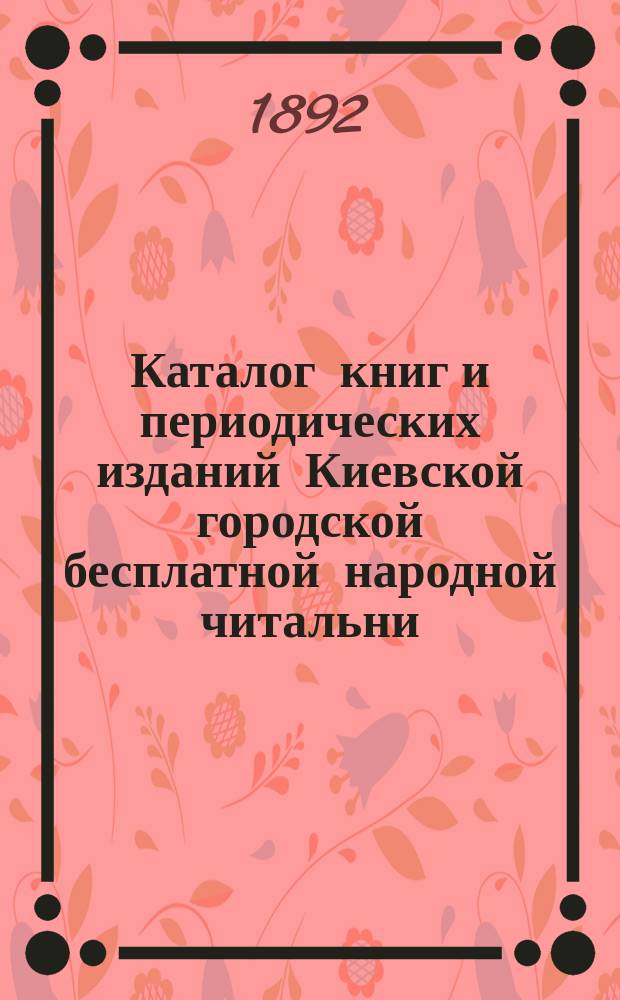 Каталог книг и периодических изданий Киевской городской бесплатной народной читальни