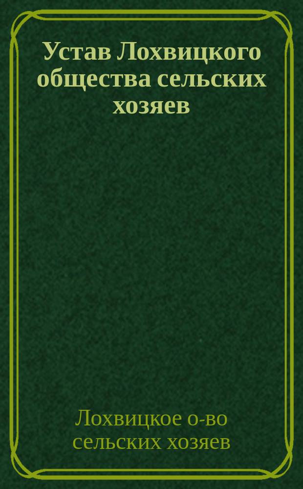 Устав Лохвицкого общества сельских хозяев : Утв. 23 мая 1886 г.