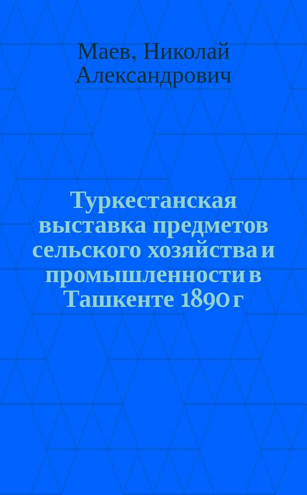 Туркестанская выставка предметов сельского хозяйства и промышленности в Ташкенте 1890 г. : Путеводитель по Выставке и ее отд.