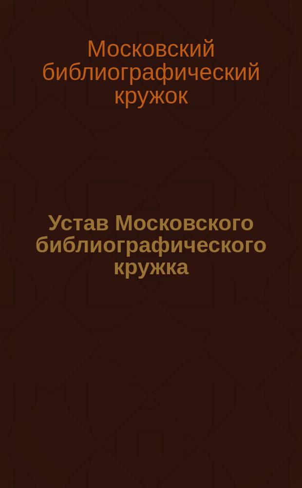 Устав Московского библиографического кружка : Утв. 31 июля 1890 г