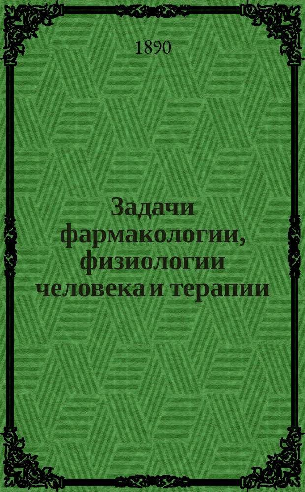 Задачи фармакологии, физиологии человека и терапии (изучение индивидуальности), с указанием на некоторые данные по вопросу о связи между составом лекарственных веществ и действием их на животный организм : Вступ. лекция по фармакологии, чит. в Варшавск. ун-те проф. Вл. Никольским