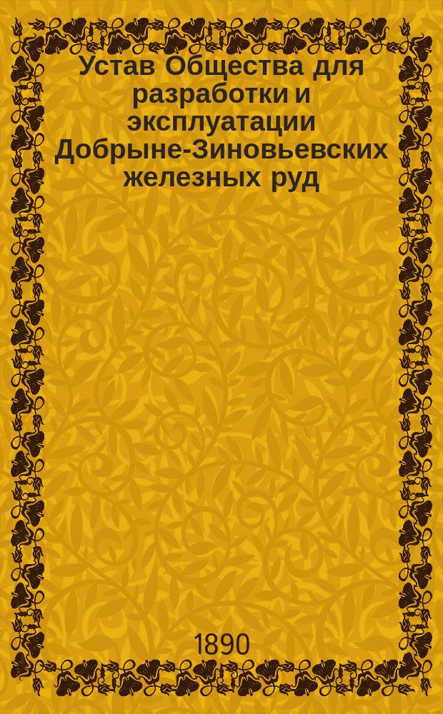 Устав Общества для разработки и эксплуатации Добрыне-Зиновьевских железных руд (сферосидеритов) Орловской губернии, Кромского уезда : Проект