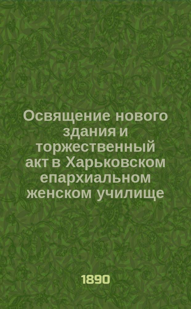 Освящение нового здания и торжественный акт в Харьковском епархиальном женском училище
