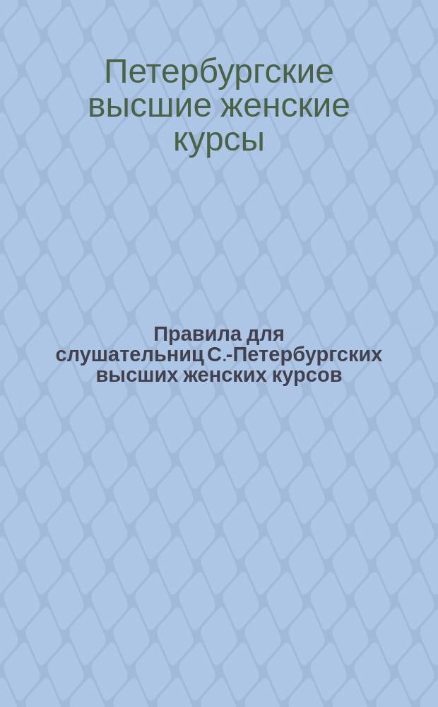 Правила для слушательниц С.-Петербургских высших женских курсов