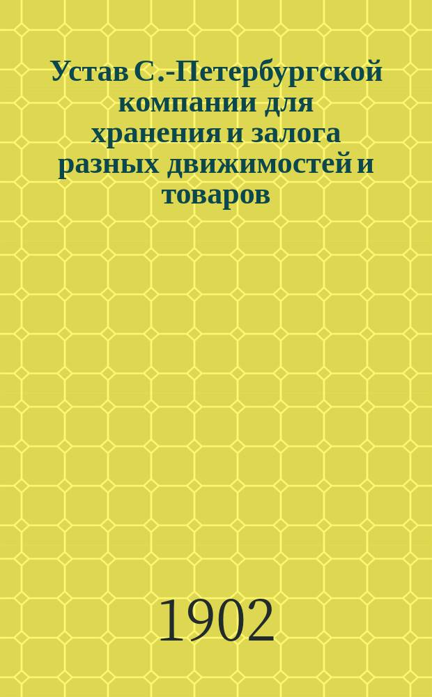 Устав С.-Петербургской компании для хранения и залога разных движимостей и товаров,... утвержденный 29 июня 1859 года : С изм. ..