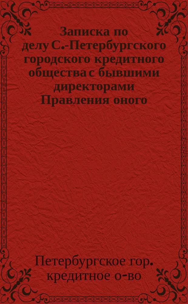 Записка по делу С.-Петербургского городского кредитного общества с бывшими директорами Правления оного