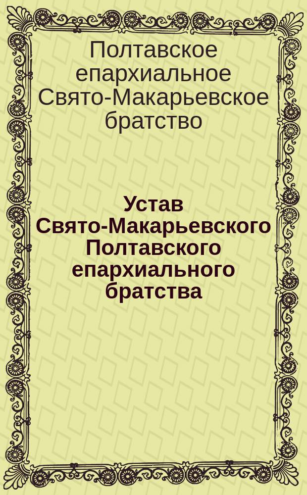 Устав Свято-Макарьевского Полтавского епархиального братства : Утв. 7 февр. 1890 г.