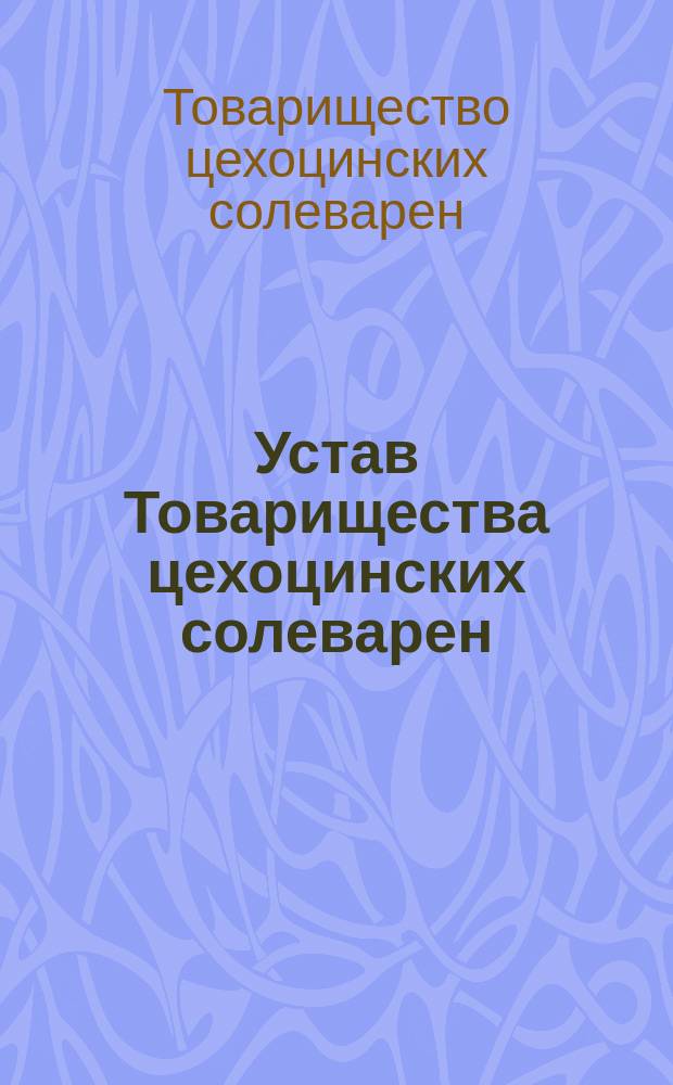 Устав Товарищества цехоцинских солеварен : Утв. 8 дек. 1890 г