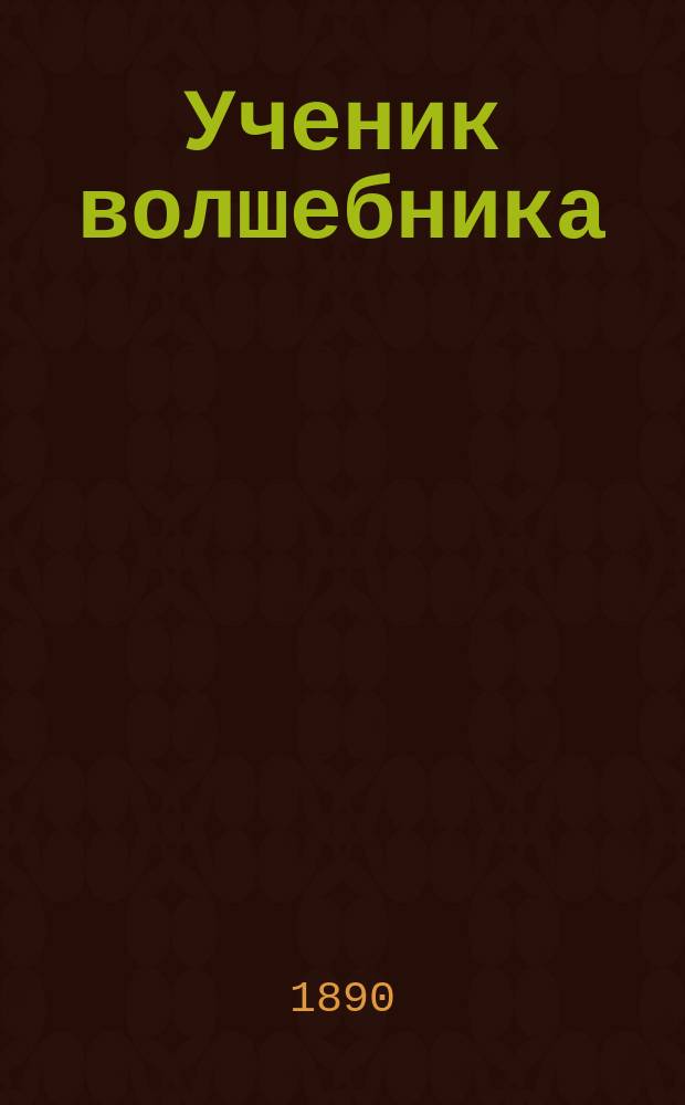 Ученик волшебника : (Der Zauberlehrling), большая феерия с пением и балетом, в 4 актах и 9 карт : Краткое либретто