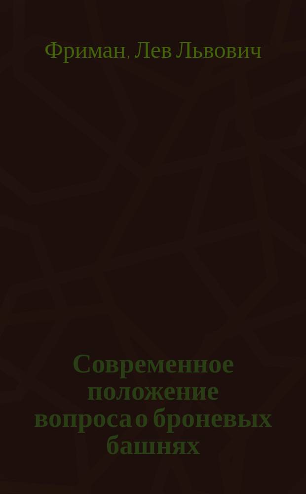 Современное положение вопроса о броневых башнях : Очерк Л. Фримана, воен. инж.-кап