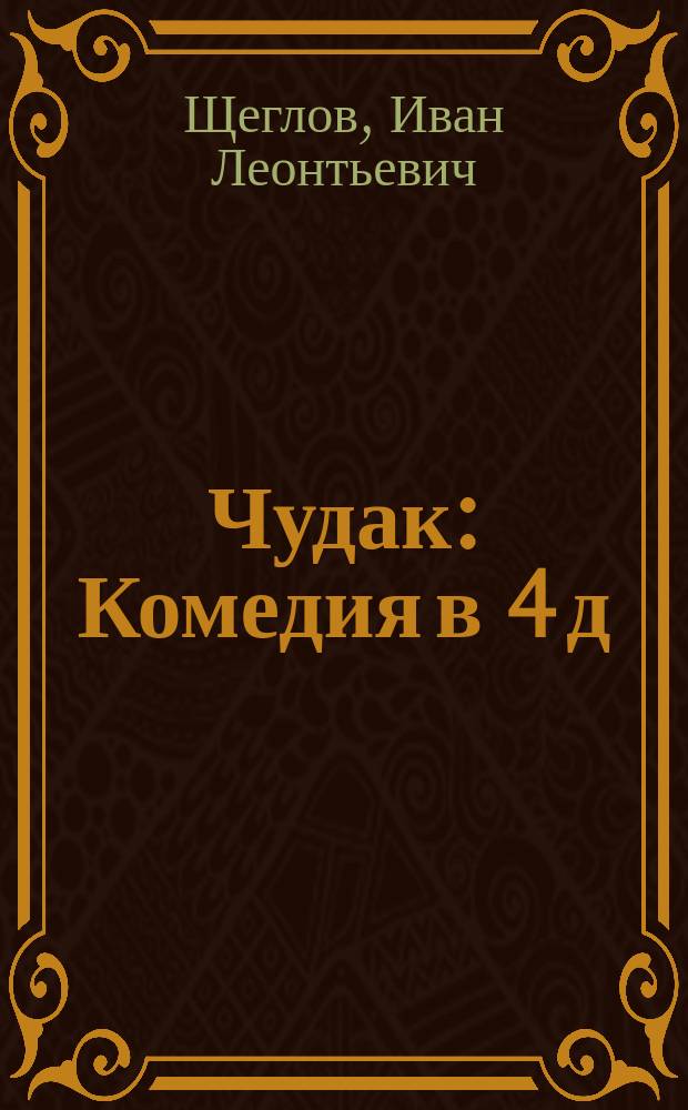 Чудак : Комедия в 4 д