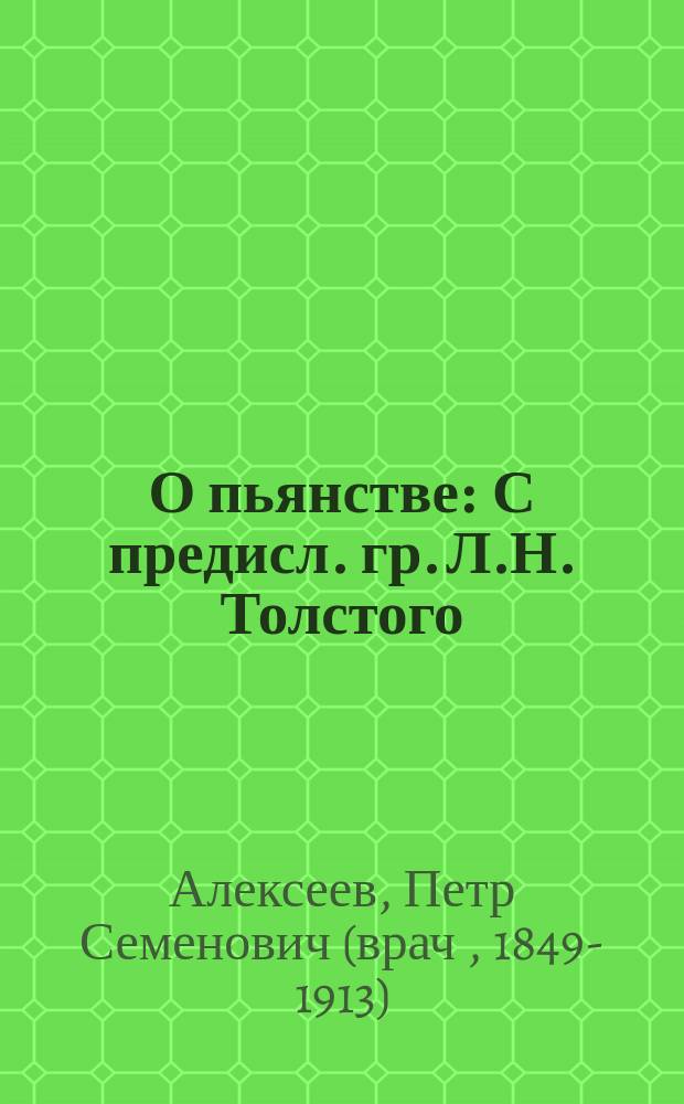 О пьянстве : С предисл. гр. Л.Н. Толстого: "Для чего люди одурманиваются?"